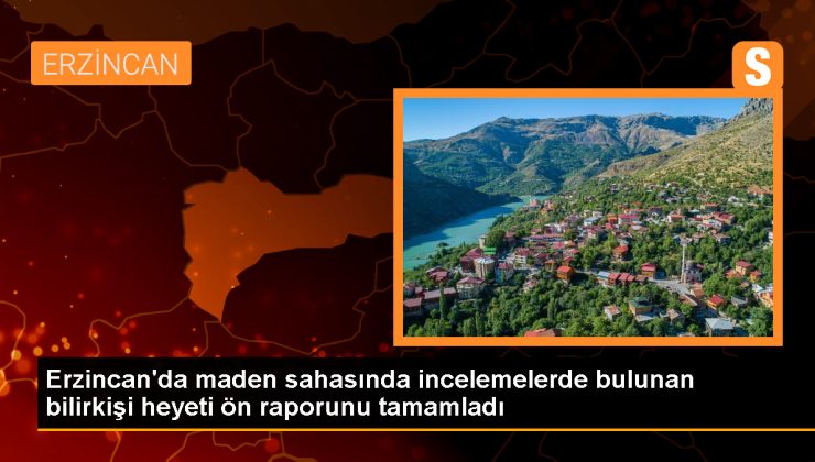 Erzincan’da maden sahasında meydana gelen toprak kaymasıyla ilgili ön rapor hazırlandı