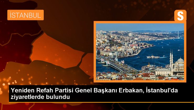 Fatih Erbakan İstanbul’da Seçim Çalışmalarına Devam Ediyor