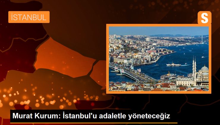 Murat Kurum: İstanbul’u adaletle yöneteceğiz